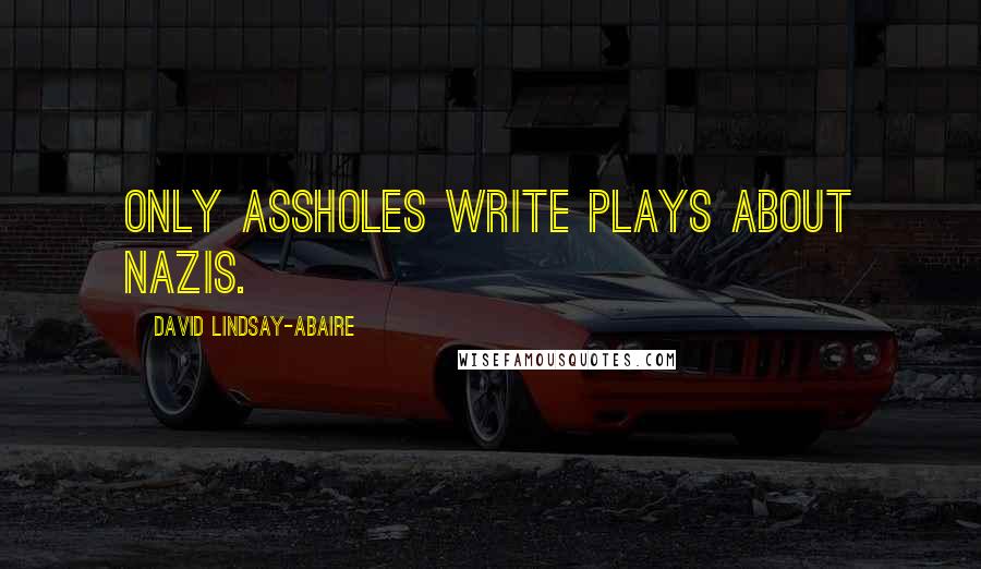 David Lindsay-Abaire Quotes: Only assholes write plays about Nazis.