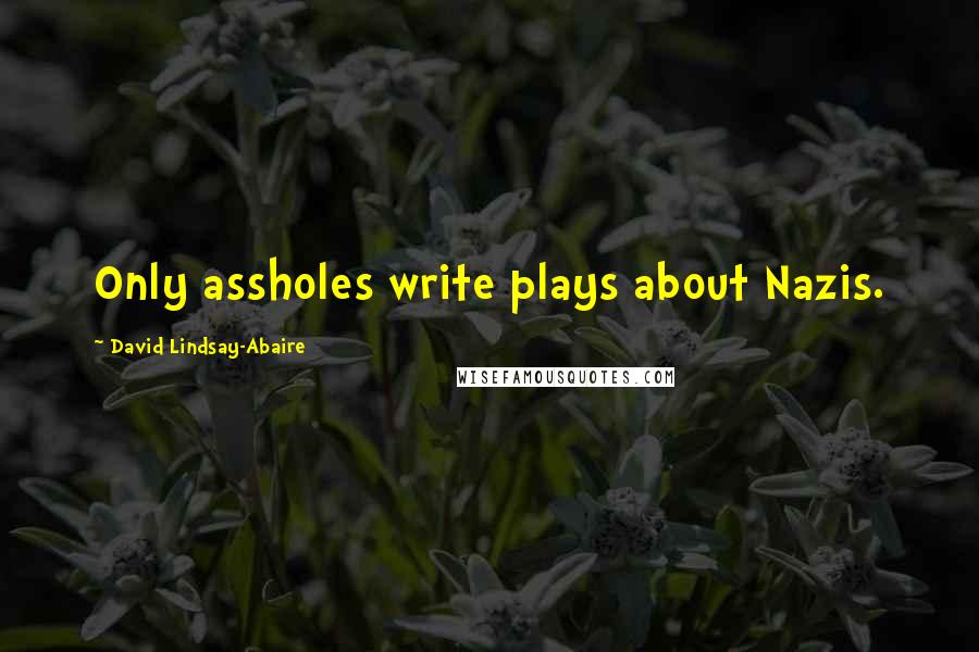 David Lindsay-Abaire Quotes: Only assholes write plays about Nazis.