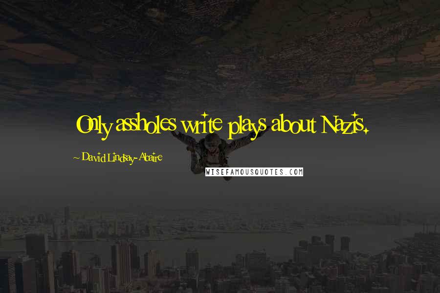 David Lindsay-Abaire Quotes: Only assholes write plays about Nazis.