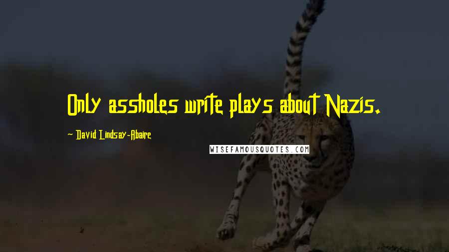 David Lindsay-Abaire Quotes: Only assholes write plays about Nazis.