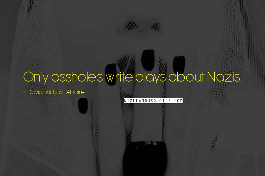 David Lindsay-Abaire Quotes: Only assholes write plays about Nazis.
