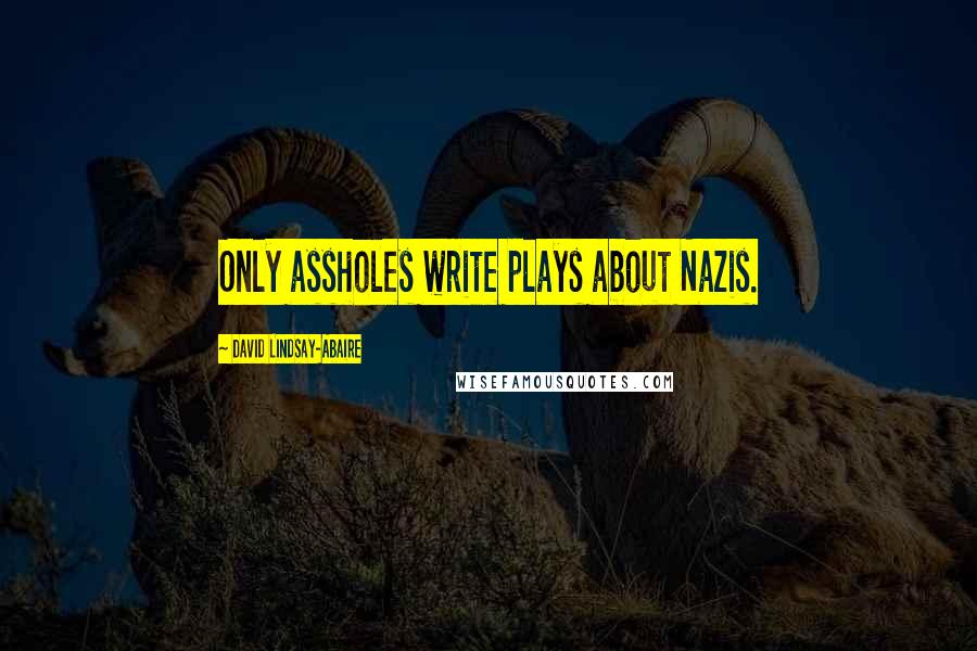 David Lindsay-Abaire Quotes: Only assholes write plays about Nazis.