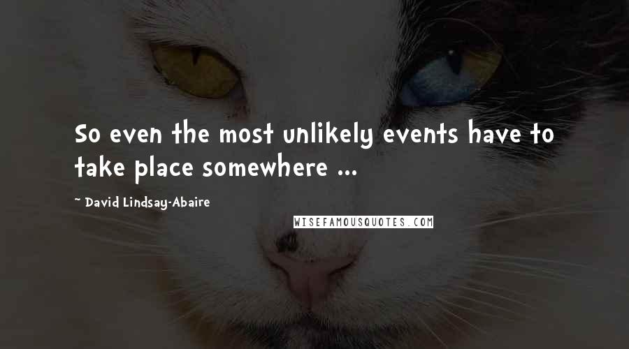 David Lindsay-Abaire Quotes: So even the most unlikely events have to take place somewhere ...