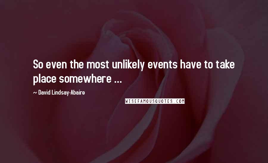 David Lindsay-Abaire Quotes: So even the most unlikely events have to take place somewhere ...