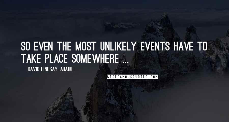 David Lindsay-Abaire Quotes: So even the most unlikely events have to take place somewhere ...