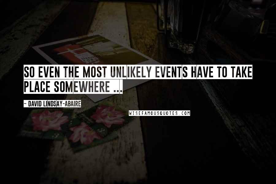 David Lindsay-Abaire Quotes: So even the most unlikely events have to take place somewhere ...