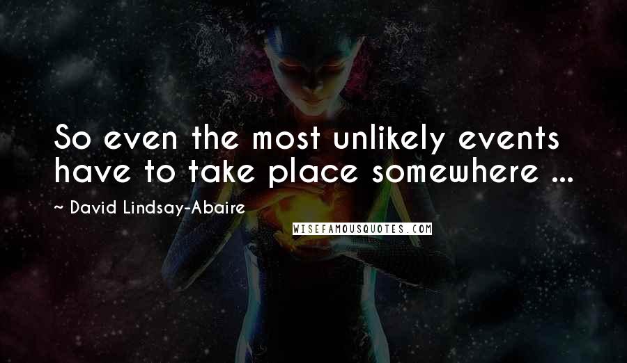 David Lindsay-Abaire Quotes: So even the most unlikely events have to take place somewhere ...