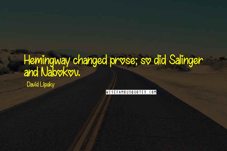 David Lipsky Quotes: Hemingway changed prose; so did Salinger and Nabokov.