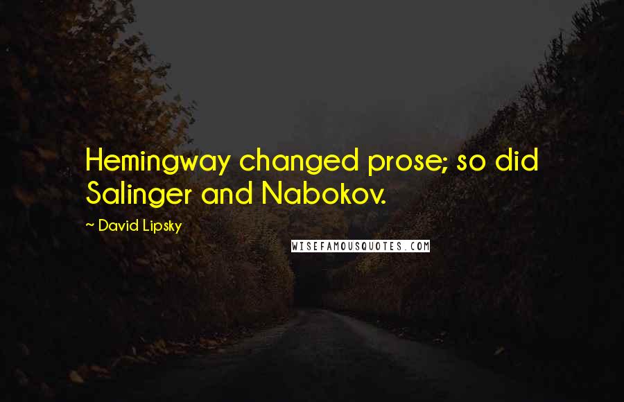 David Lipsky Quotes: Hemingway changed prose; so did Salinger and Nabokov.