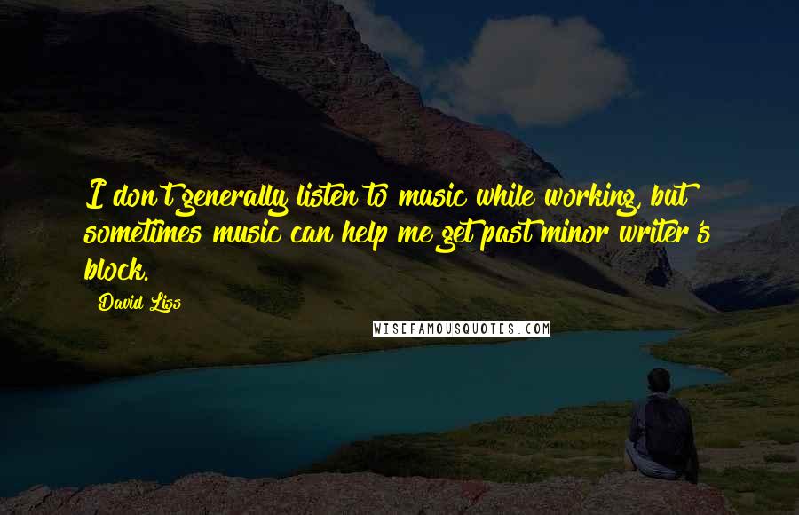 David Liss Quotes: I don't generally listen to music while working, but sometimes music can help me get past minor writer's block.