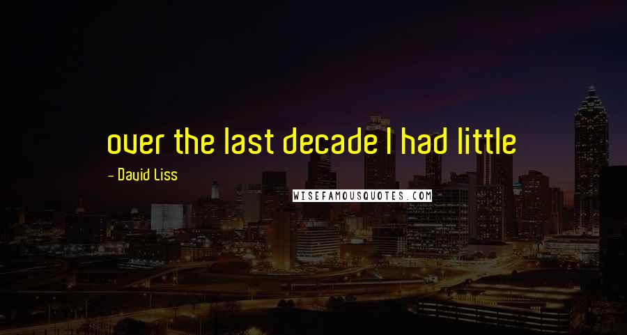 David Liss Quotes: over the last decade I had little