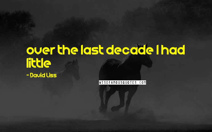 David Liss Quotes: over the last decade I had little