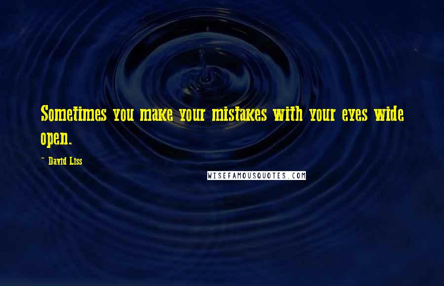 David Liss Quotes: Sometimes you make your mistakes with your eyes wide open.