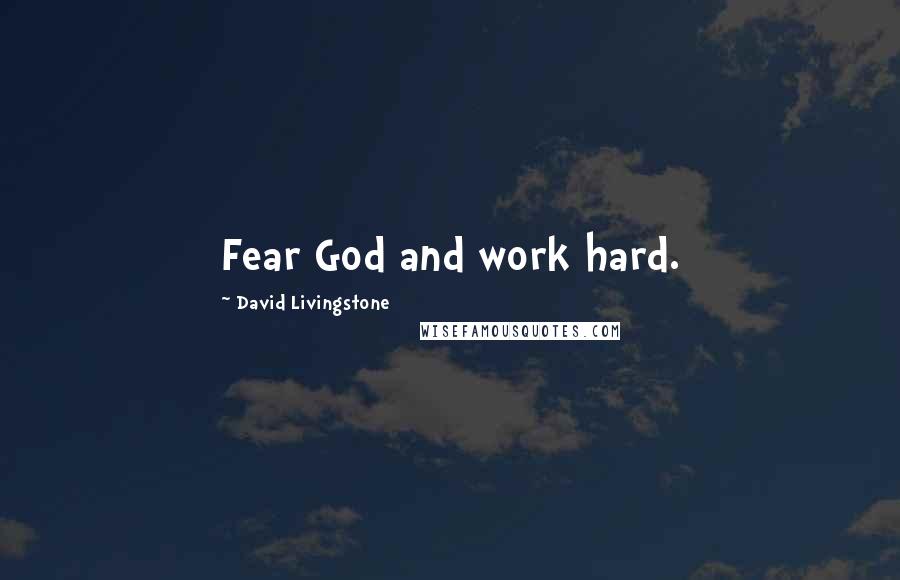 David Livingstone Quotes: Fear God and work hard.