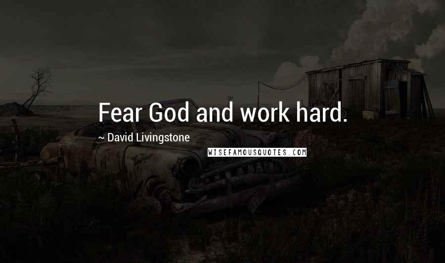 David Livingstone Quotes: Fear God and work hard.