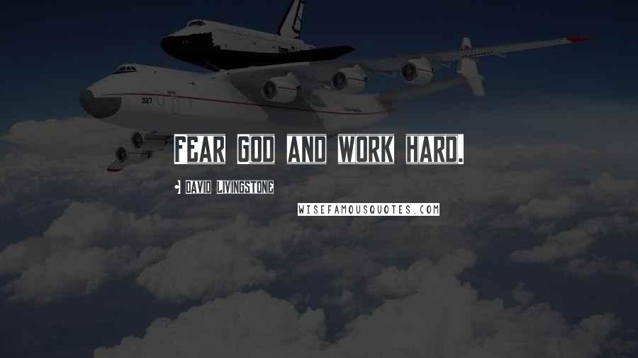 David Livingstone Quotes: Fear God and work hard.