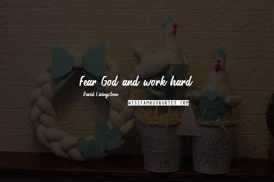 David Livingstone Quotes: Fear God and work hard.