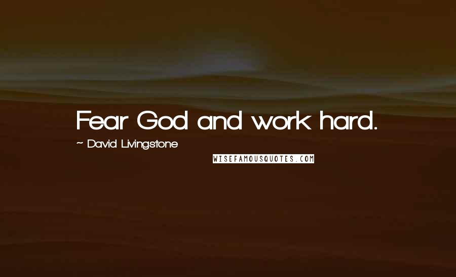 David Livingstone Quotes: Fear God and work hard.