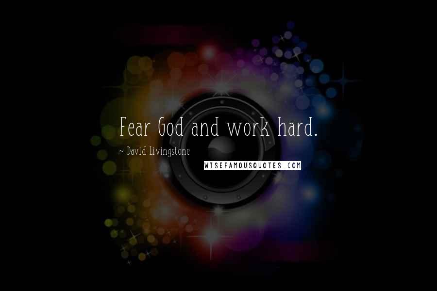 David Livingstone Quotes: Fear God and work hard.