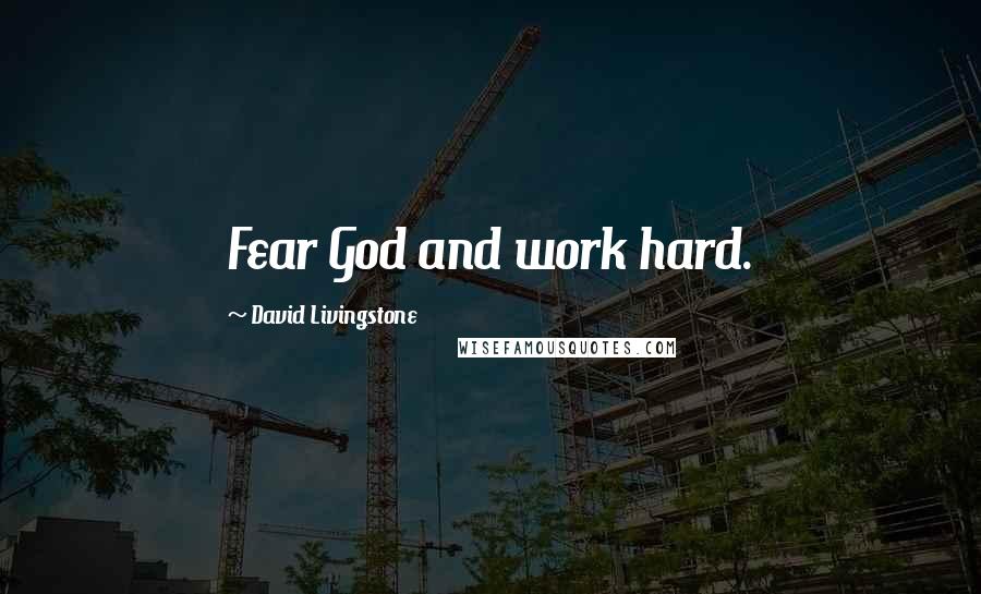 David Livingstone Quotes: Fear God and work hard.