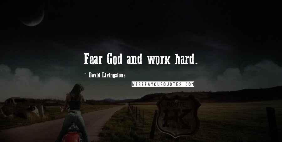 David Livingstone Quotes: Fear God and work hard.