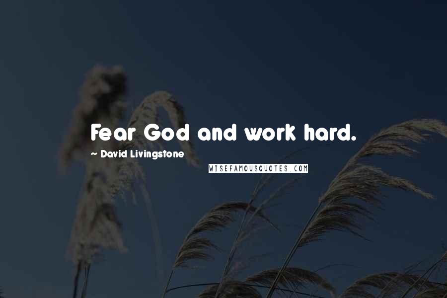 David Livingstone Quotes: Fear God and work hard.