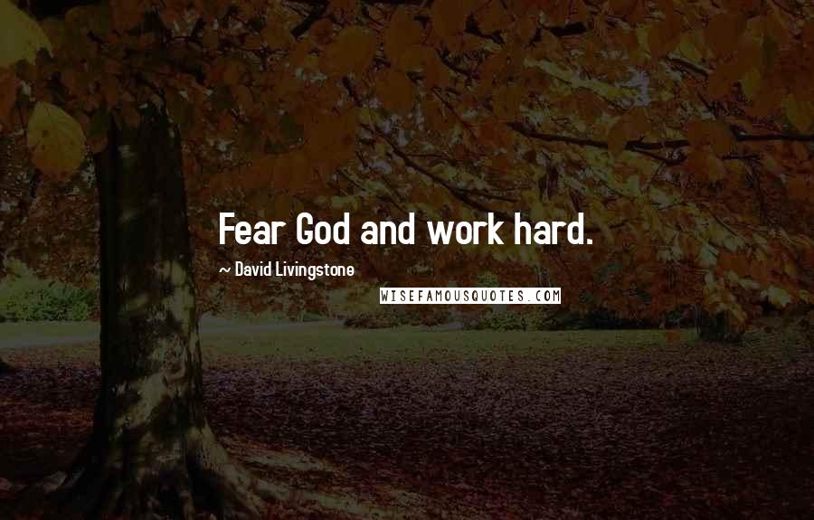 David Livingstone Quotes: Fear God and work hard.