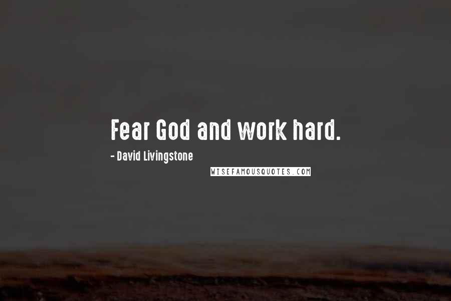 David Livingstone Quotes: Fear God and work hard.