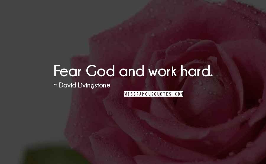 David Livingstone Quotes: Fear God and work hard.