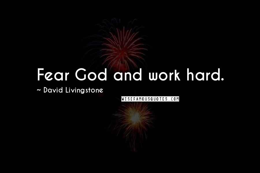 David Livingstone Quotes: Fear God and work hard.