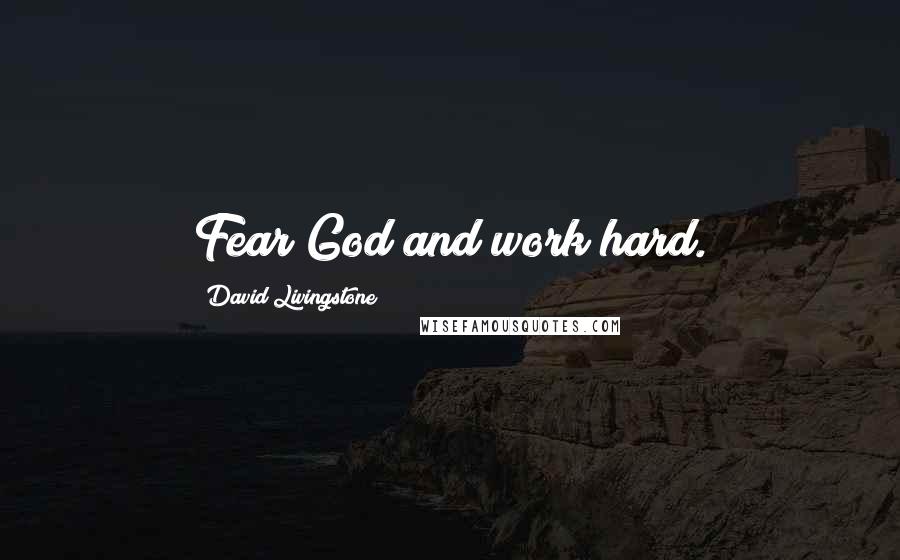 David Livingstone Quotes: Fear God and work hard.