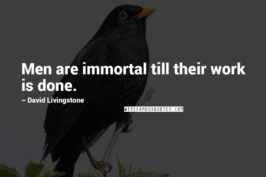 David Livingstone Quotes: Men are immortal till their work is done.