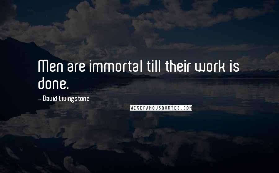 David Livingstone Quotes: Men are immortal till their work is done.