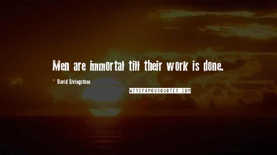 David Livingstone Quotes: Men are immortal till their work is done.