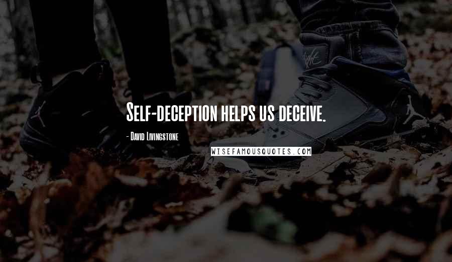 David Livingstone Quotes: Self-deception helps us deceive.