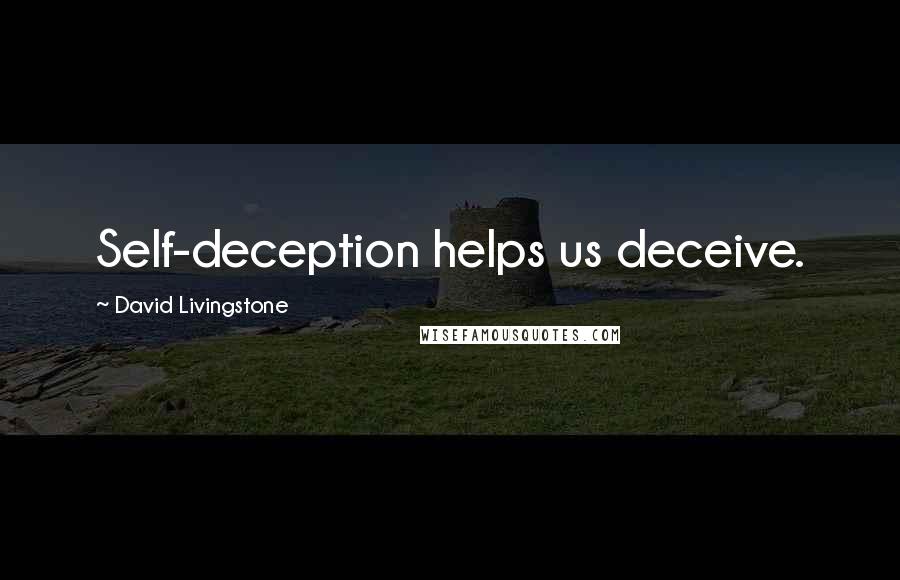 David Livingstone Quotes: Self-deception helps us deceive.