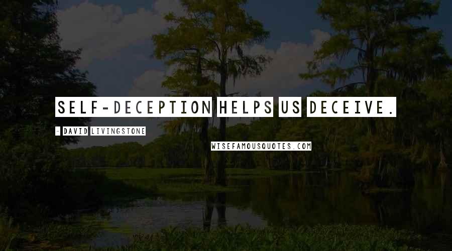 David Livingstone Quotes: Self-deception helps us deceive.