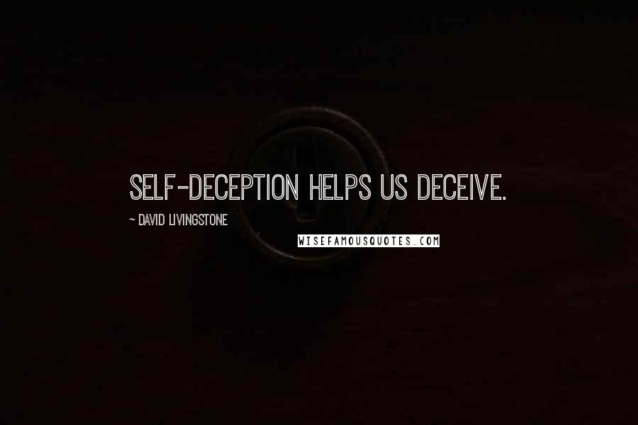 David Livingstone Quotes: Self-deception helps us deceive.