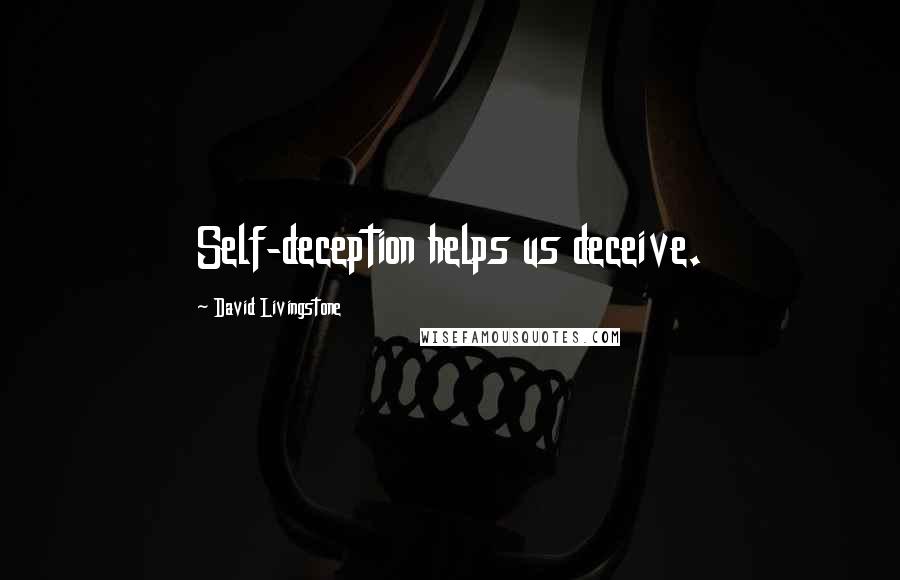 David Livingstone Quotes: Self-deception helps us deceive.