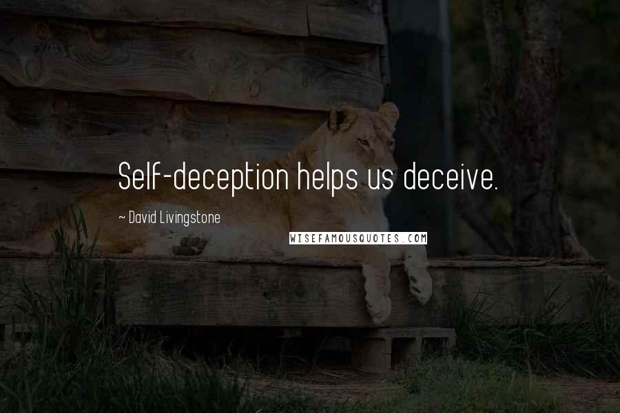 David Livingstone Quotes: Self-deception helps us deceive.