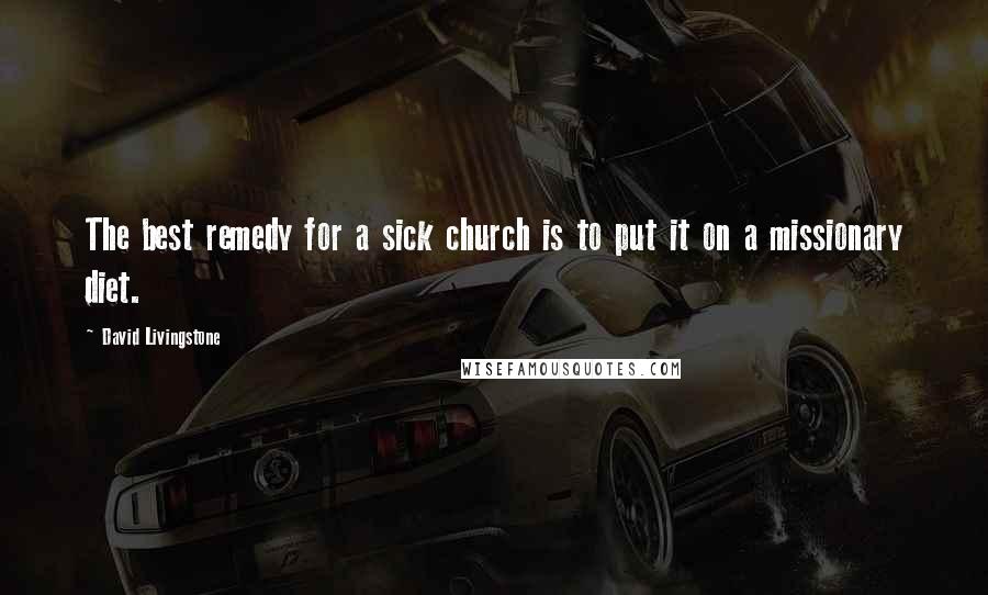 David Livingstone Quotes: The best remedy for a sick church is to put it on a missionary diet.