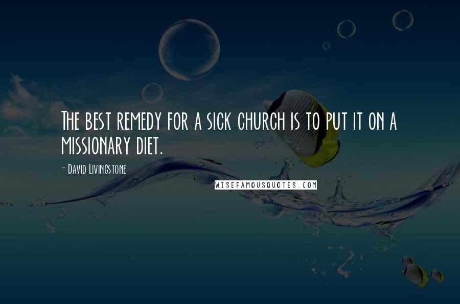 David Livingstone Quotes: The best remedy for a sick church is to put it on a missionary diet.