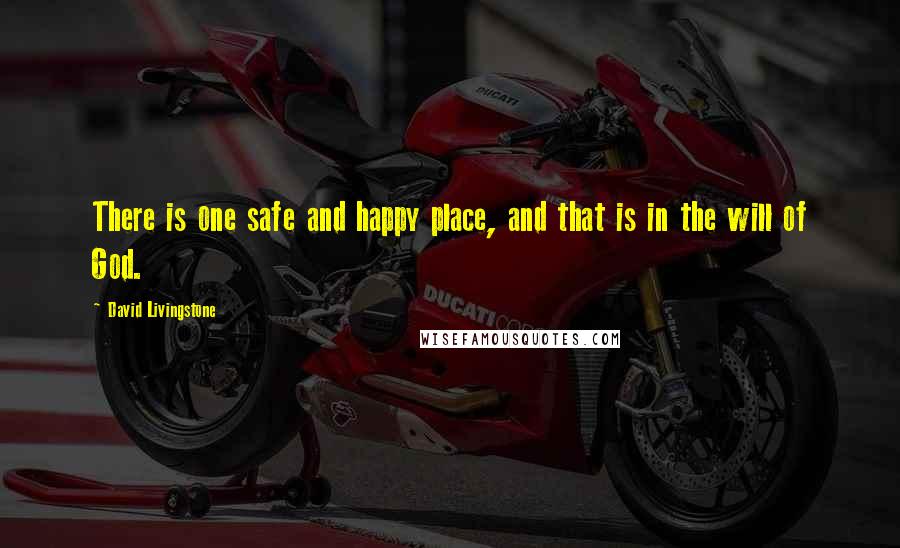 David Livingstone Quotes: There is one safe and happy place, and that is in the will of God.