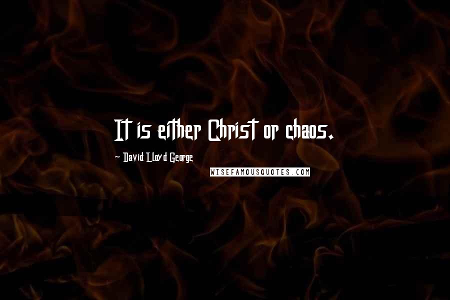 David Lloyd George Quotes: It is either Christ or chaos.