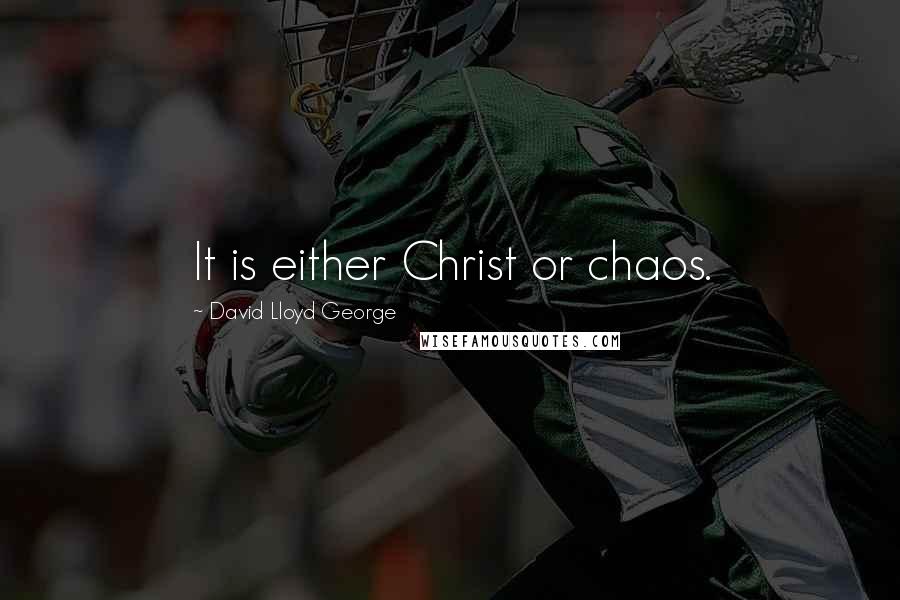 David Lloyd George Quotes: It is either Christ or chaos.