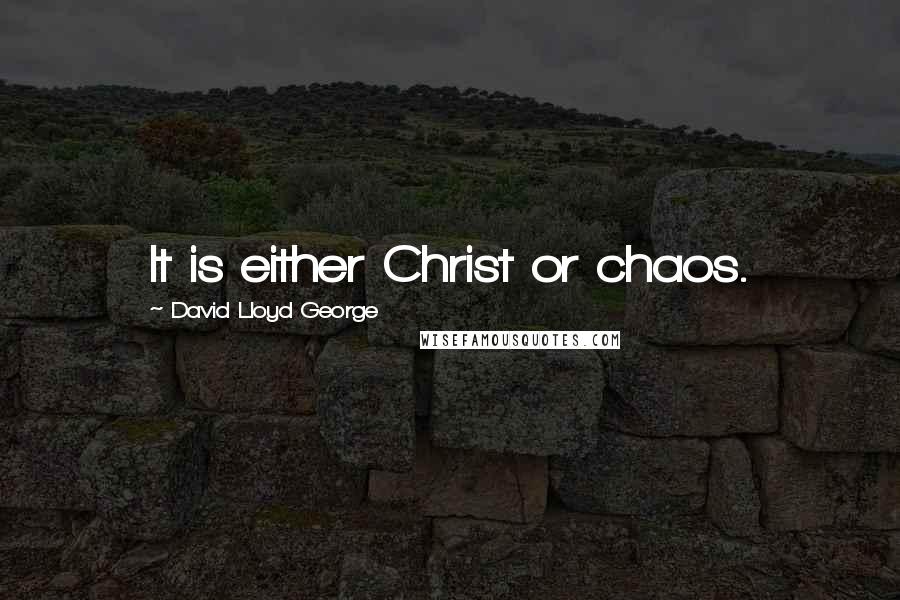 David Lloyd George Quotes: It is either Christ or chaos.
