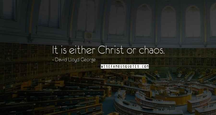 David Lloyd George Quotes: It is either Christ or chaos.