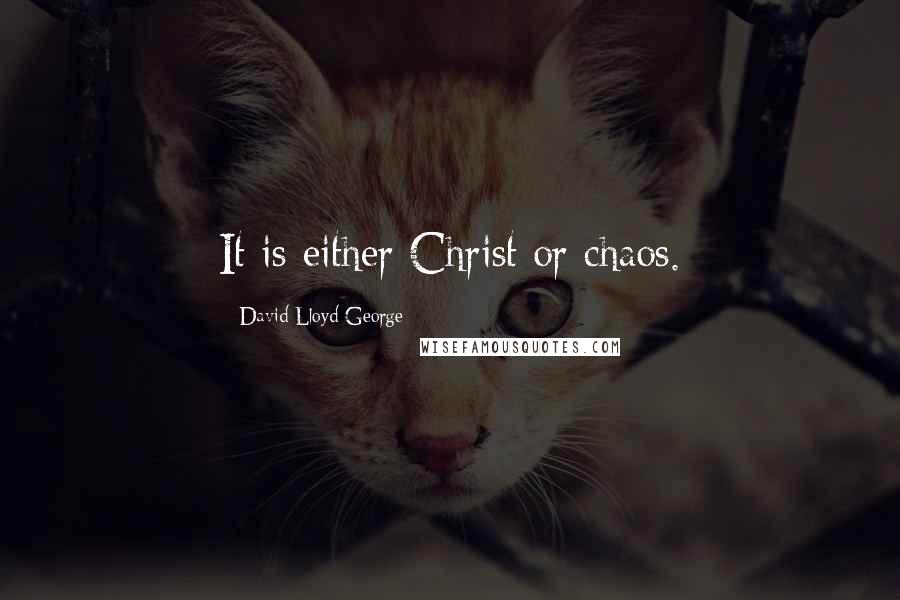 David Lloyd George Quotes: It is either Christ or chaos.