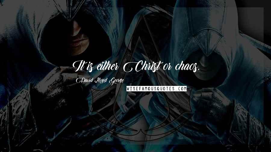 David Lloyd George Quotes: It is either Christ or chaos.