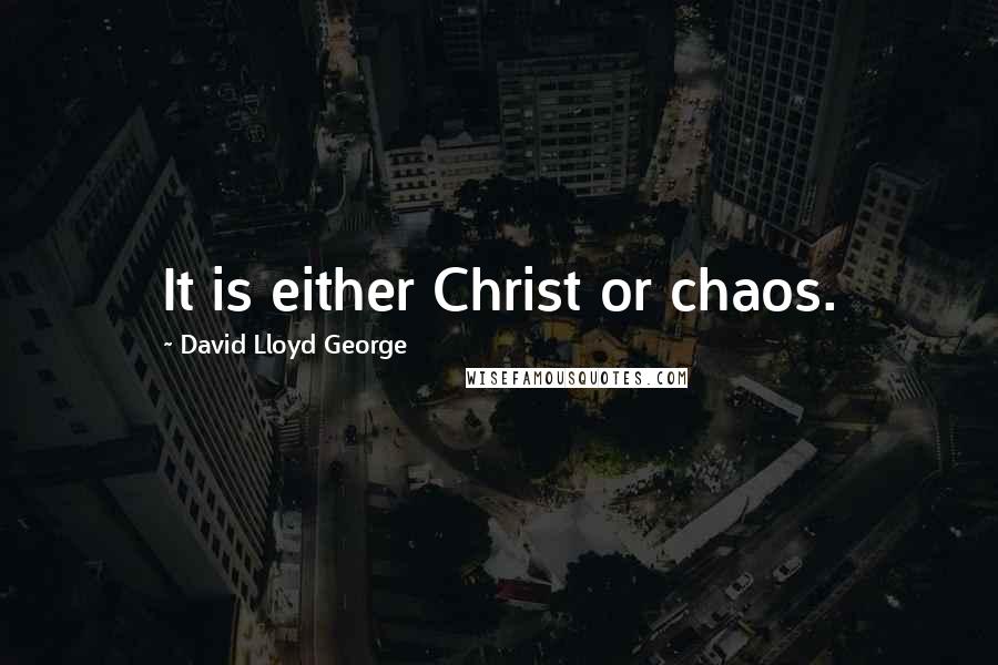 David Lloyd George Quotes: It is either Christ or chaos.